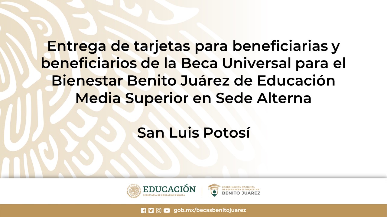 Entrega de tarjetas para beneficiarias y beneficiarios de la Beca de Educación Media Superior en Sede Alterna en San Luis Potosí