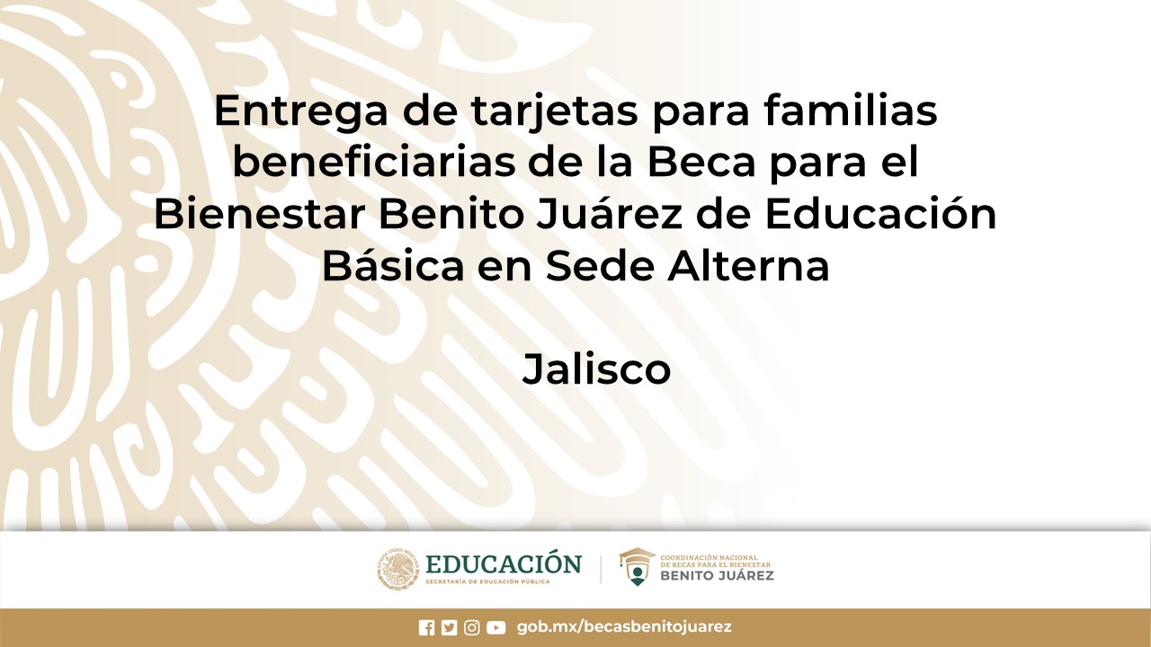 Entrega de tarjetas para familias beneficiarias de la Beca de Educación Básica en Sede Alterna en Jalisco