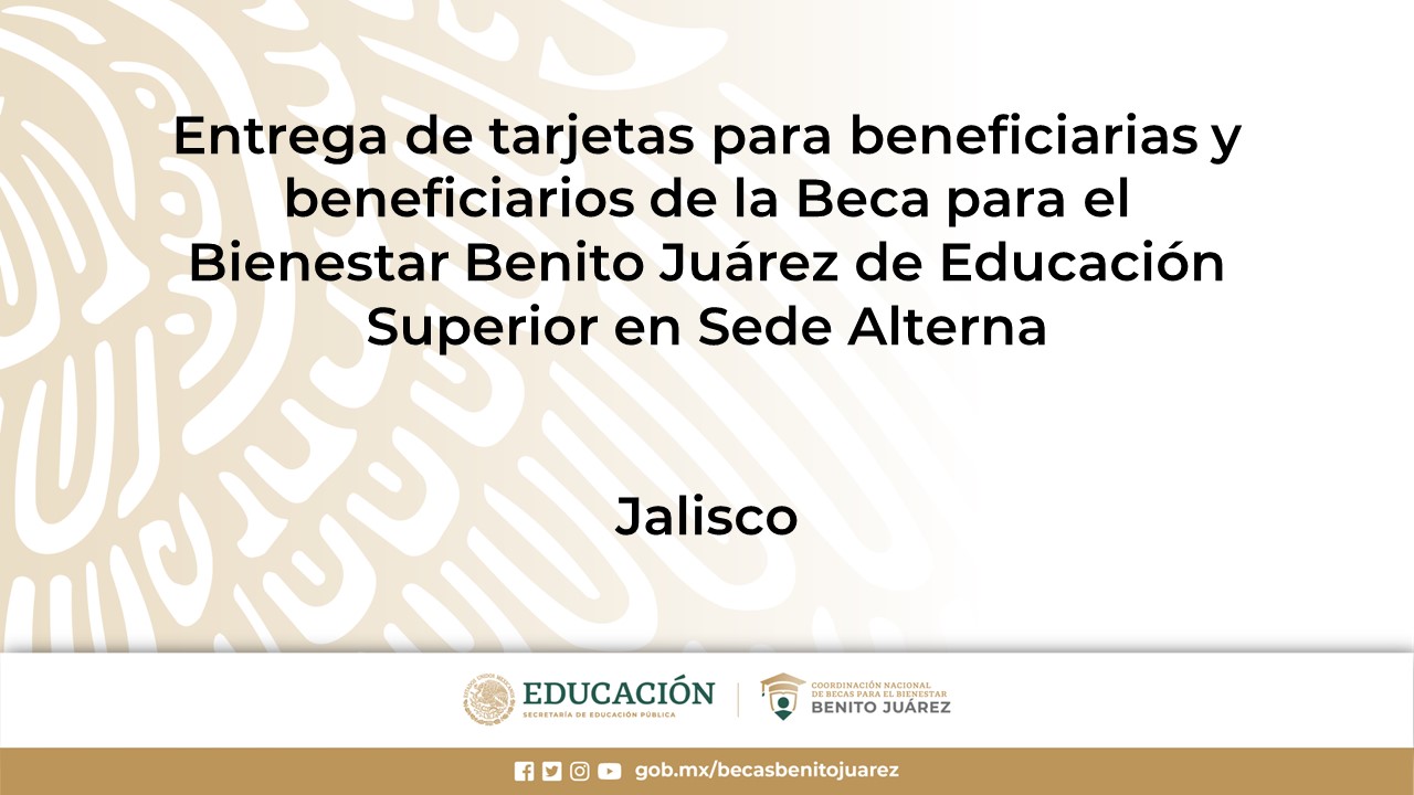 Entrega de tarjetas para beneficiarias y beneficiarios de la Beca de Educación Superior en Sede Alterna en Jalisco