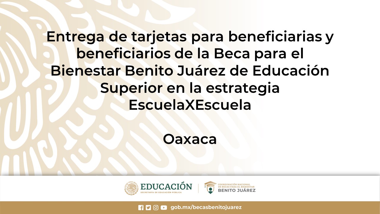 Entrega de tarjetas beneficiarias y beneficiarios de la Beca de Educación Superior en EscuelaXEscuela en Oaxaca