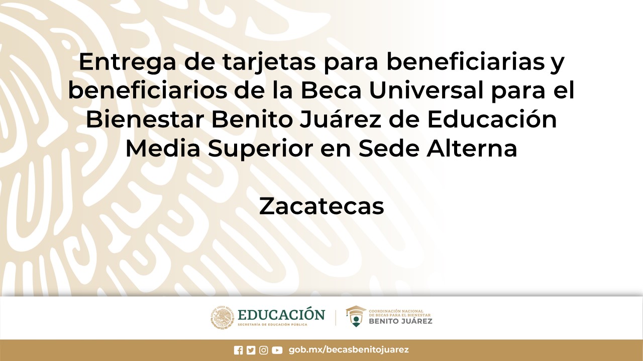 Entrega de tarjetas para beneficiarias y beneficiarios de la Beca de Educación Media Superior en Sede Alterna en Zacatecas