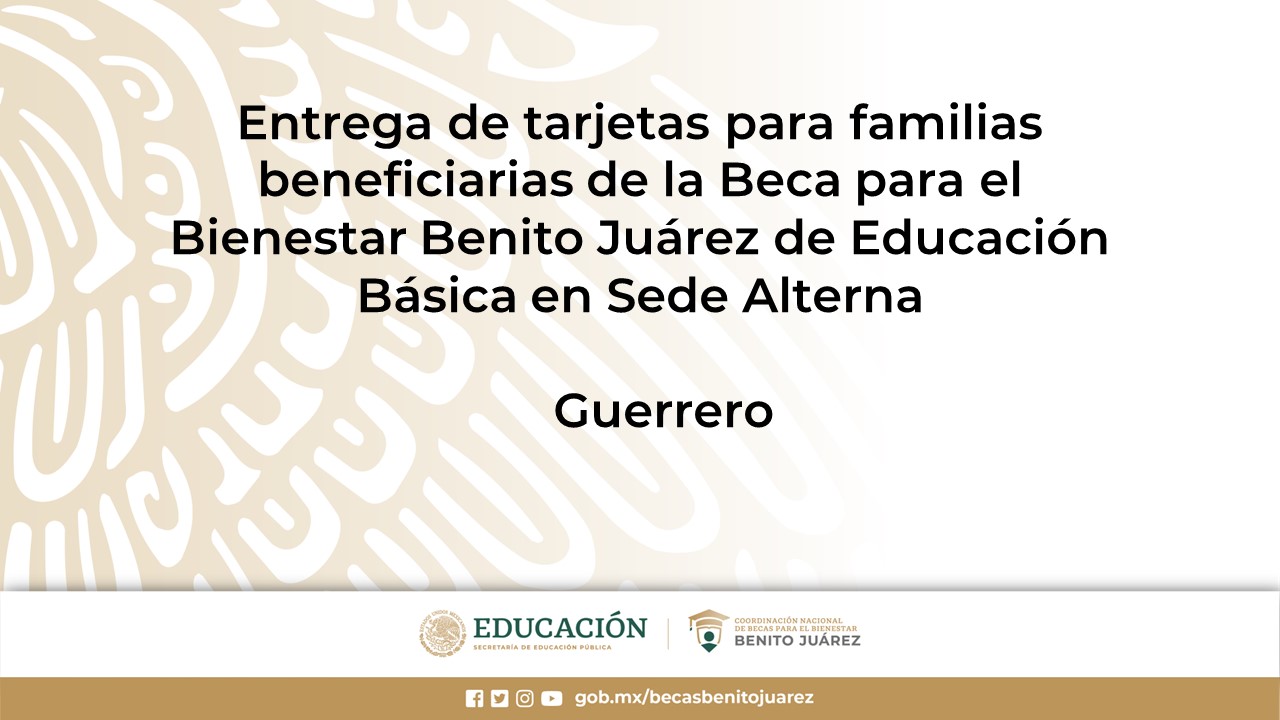 Entrega de tarjetas para familias beneficiarias de la Beca de Educación Básica en Sede Alterna en Guerrero
