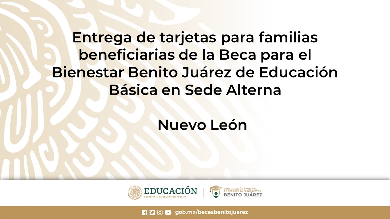 Entrega de tarjetas para familias beneficiarias de la Beca de Educación Básica en Sede Alterna en Nueva León