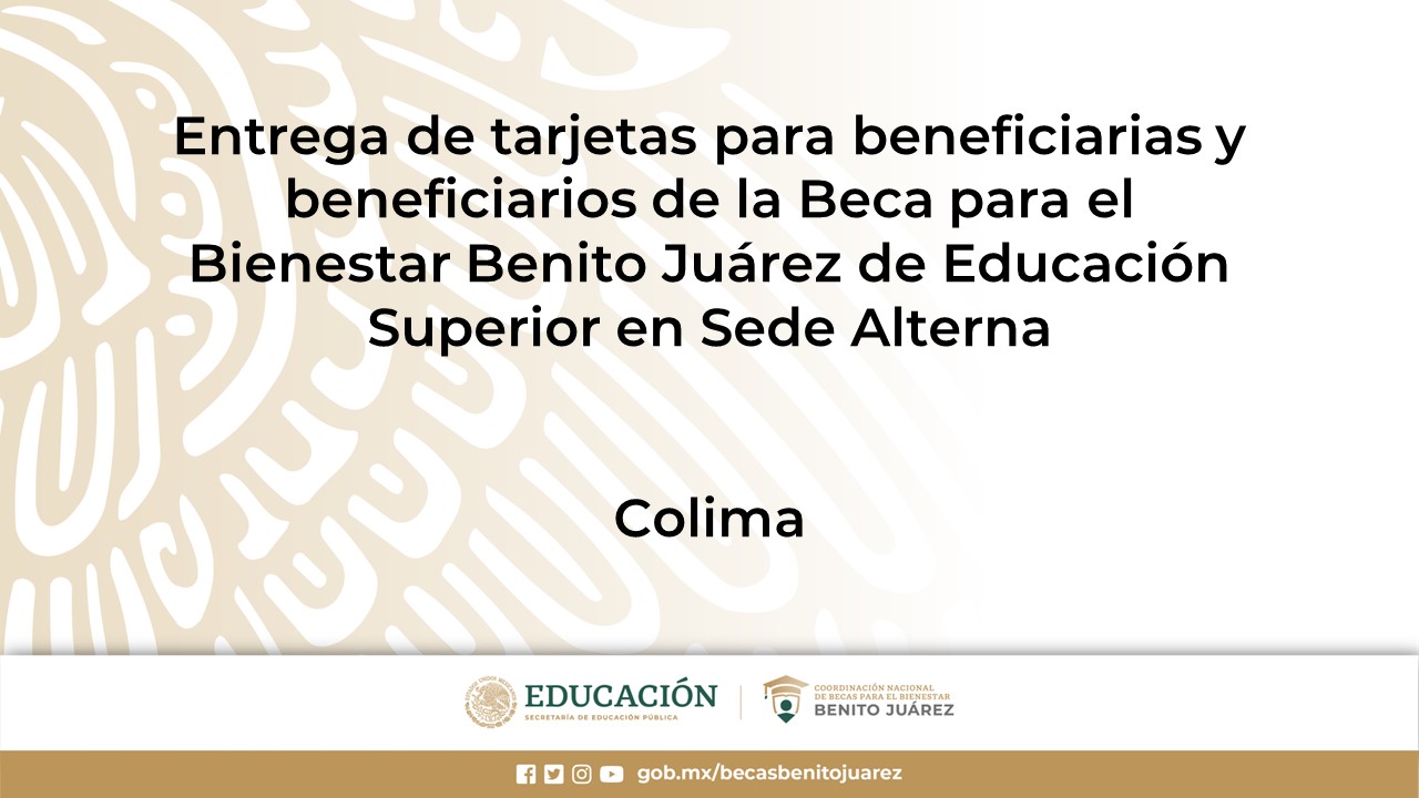 Entrega de tarjetas para beneficiarias y beneficiarios de la Beca de Educación Superior en Sede Alterna en Colima