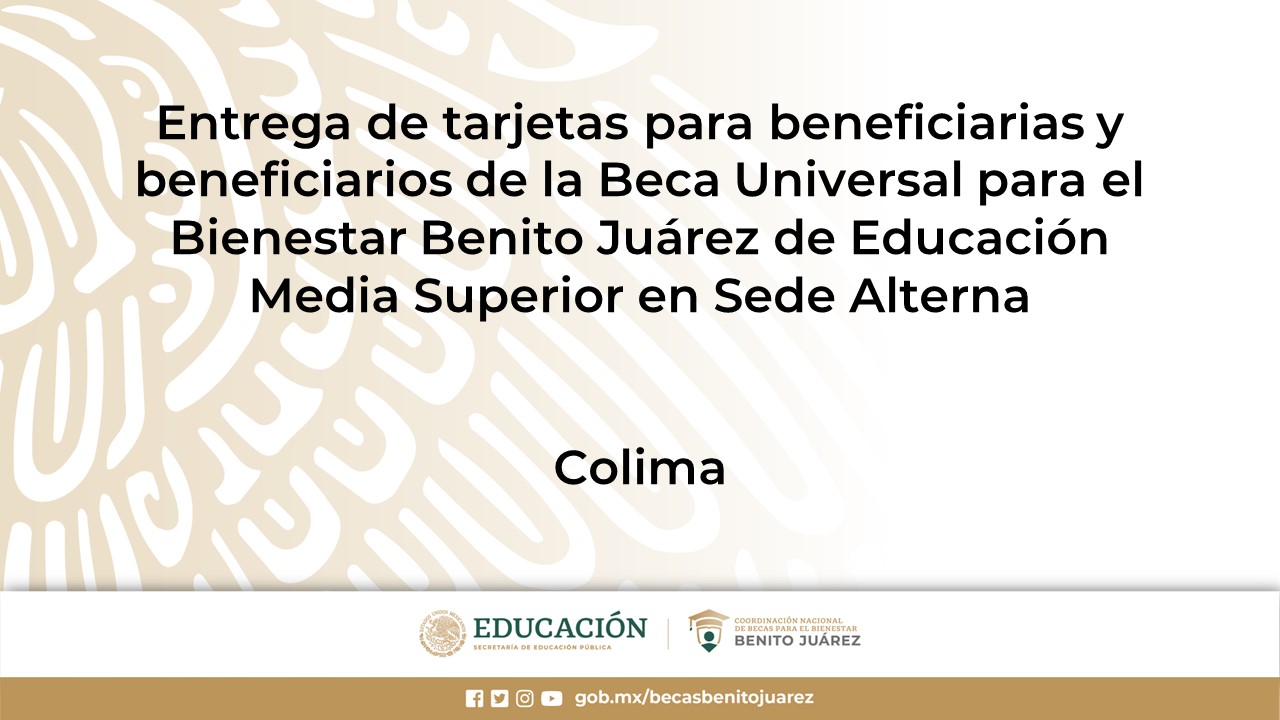 Entrega de tarjetas para beneficiarias y beneficiarios de la Beca de Educación Media Superior en Sede Alterna en Colima