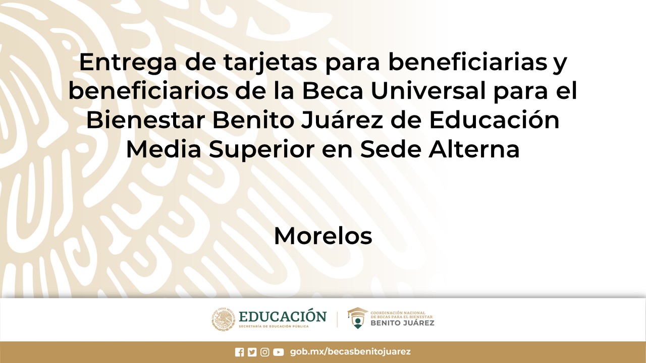 Entrega de tarjetas para beneficiarias y beneficiarios de la Beca de Educación Media Superior en Sede Alterna en Morelos