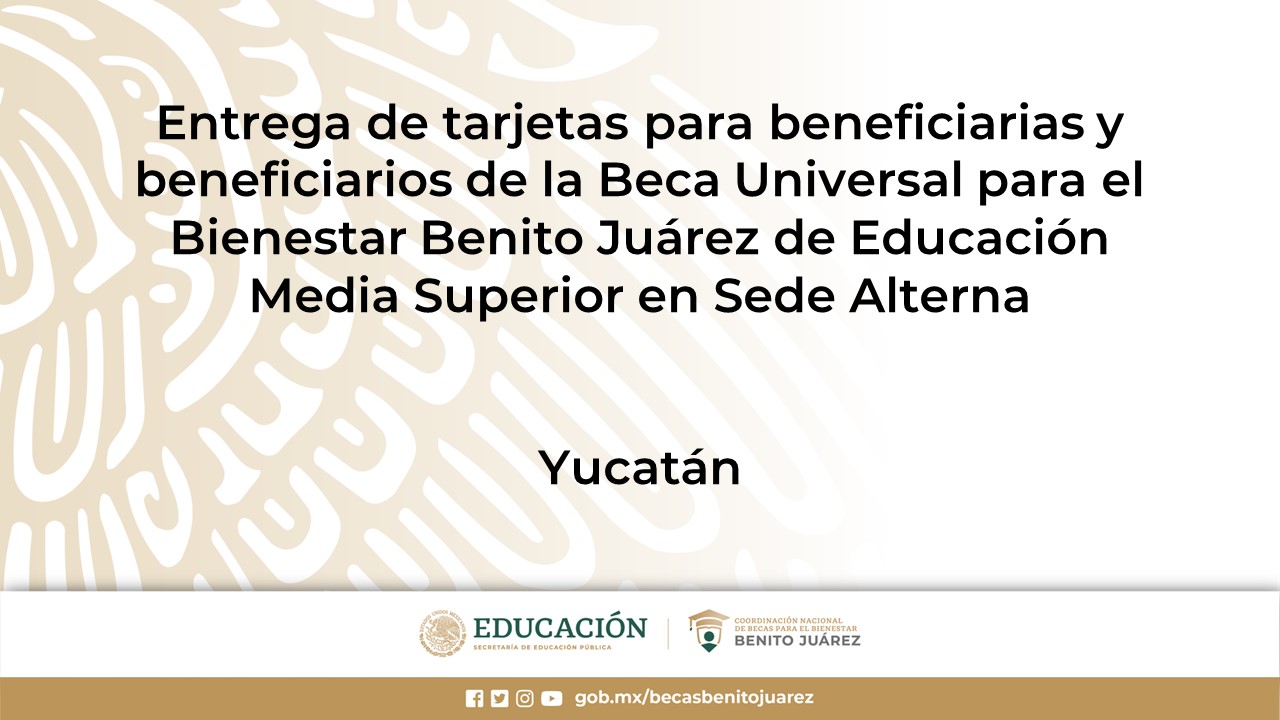 Entrega de tarjetas para beneficiarias y beneficiarios de la Beca de Educación Media Superior en Sede Alterna en Yucatán