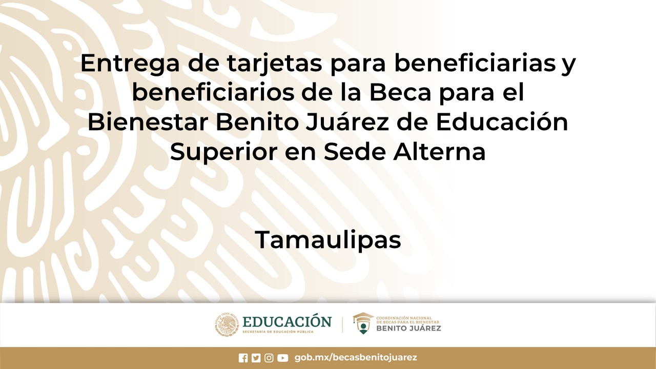 Entrega de tarjetas para beneficiarias y beneficiarios de la Beca de Educación Superior en Sede Alterna en Tamaulipas