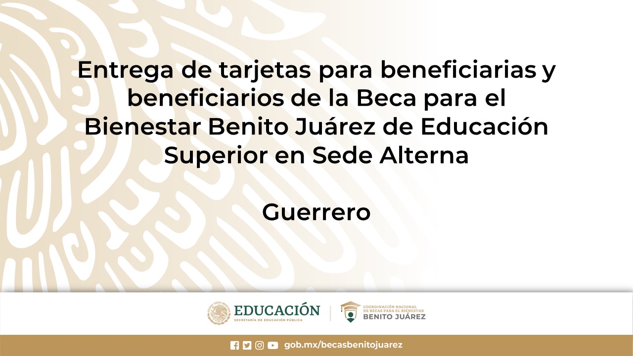 Entrega de tarjetas para beneficiarias y beneficiarios de la Beca para el Bienestar Benito Juárez de Educación Superior en Sede Alterna en Guerrero