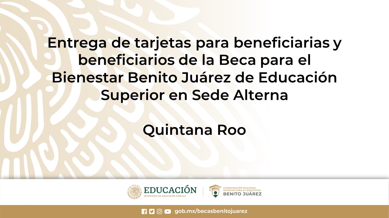 Entrega de tarjetas para beneficiarias y beneficiarios de la Beca para el Bienestar de Educación Superior en Sede Alterna en Quintana Roo