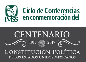 Conferencias sobre la relación de la Constitución Política de los Estados Unidos Mexicanos de 1917 y el IMSS