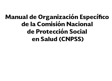 Manual de Organización Específico de la Comisión Nacional de Protección Social en Salud (CNPSS)