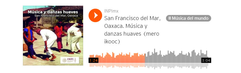 San Francisco del Mar, Oaxaca. Música y danzas huaves. Fonograma en Soundcloud