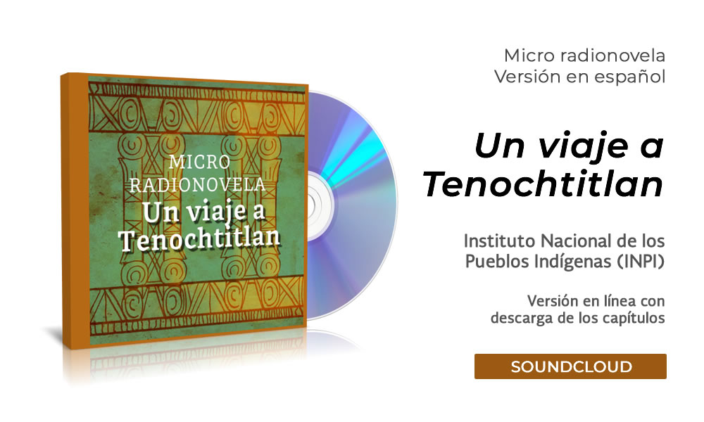 Un viaje a Tenochtitlan (micro radionovela en 7 capítulos). Narración en español.. INPI, México