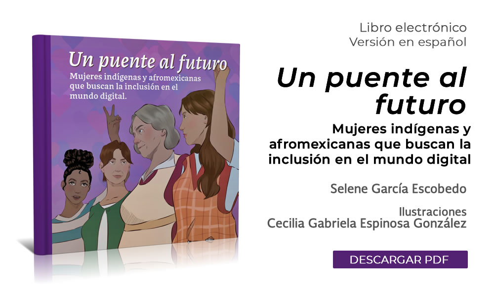 Libro INPI. Un puente al futuro. Mujeres indígenas y afromexicanas que buscan la inclusión en el mundo digital.