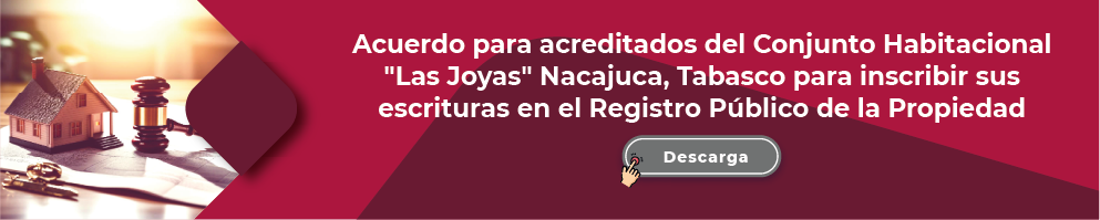 Acuerdo para acreditados del Conjunto Habitacional Las Joyas Nacajuca, Tabasco para inscribir sus escrituras en el Registro Público de la Propiedad, descarga