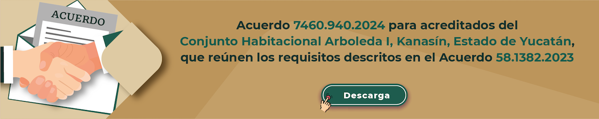 Acuerdo 7460.940.2024 para acreditados del Conjunto Habitacional Arboleda I, Kanasín, Estado de Yucatán, que reúnen los requisitos descritos en el Acuerdo 58.1382.2023, Descarga