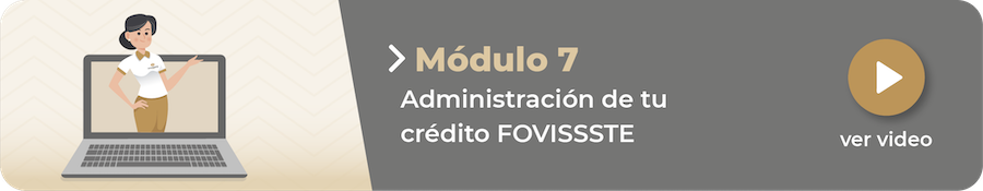 Módulo 7 Administración de tu crédito FOVISSSTE, ver video
