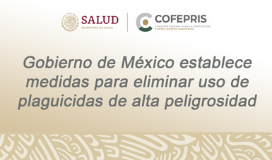 Gobierno de México establece medidas para eliminar uso de plaguicidas de alta peligrosidad