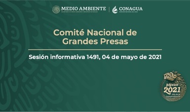 Informe semanal del Comité Nacional de Grandes Presas.
Sesión informativa 1491, 04 de mayo de 2021.