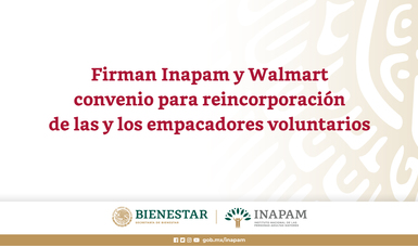 Firman Inapam y Walmart convenio para reincorporación de las y los empacadores voluntarios. 