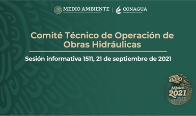 Informe semanal del Comité Técnico
de Operación de Obras Hidráulicas.
Sesión informativo 1511, 21 de septiembre de 2021.