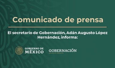 El secretario de Gobernación, Adán Augusto López Hernández, informa: