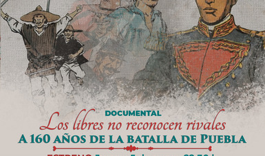 Canal 22 estrena Los libres no reconocen rivales. A 160 años de la Batalla  de Puebla | Secretaría de Cultura | Gobierno 