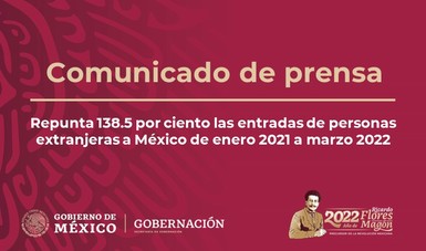 Repunta 138.5 por ciento las entradas de personas extranjeras a México de enero 2021 a marzo 2022