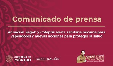 Anuncian Segob y Cofepris alerta sanitaria máxima para vapeadores y nuevas acciones para proteger la salud