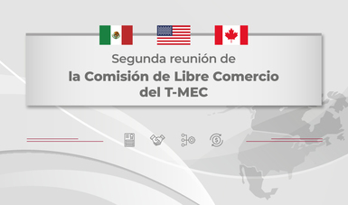 Segunda reunión de la Comisión de Libre Comercio del T-MEC