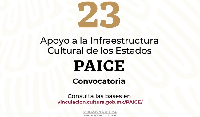 Abre la convocatoria para presentar proyectos culturales en la vertiente de Apoyo a la Infraestructura Cultural de los Estados (PAICE), con base en las Reglas de Operación del Programa de Apoyos a la Cultura para el ejercicio fiscal 2023.