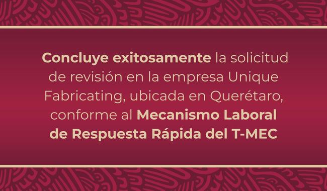 Concluye exitosamente la solicitud de revisión en la empresa Unique Fabricating, ubicada en Querétaro, conforme al Mecanismo Laboral de Respuesta Rápida del T-MEC