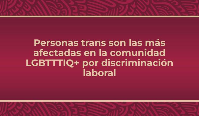 Personas trans son las más afectadas en la comunidad LGBTTTIQ+ por discriminación laboral